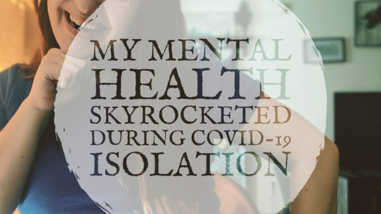 My Mental Health Skyrocketed During COVID-19 Isolation