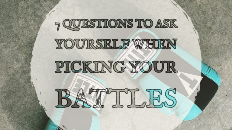 7 Questions to Ask Yourself When Picking Your Battles